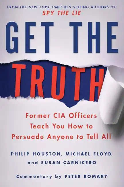 Get the Truth: Former CIA Officers Teach You How to Persuade Anyone to Tell All - Paperback