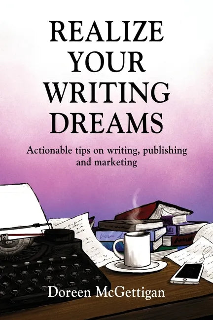 Realize Your Writing Dreams: Actionable Tips on Writing, Publishing and Marketing - Paperback