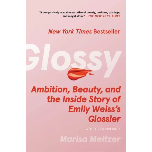 Glossy: Ambition, Beauty, and the Inside Story of Emily Weiss's Glossier - Paperback