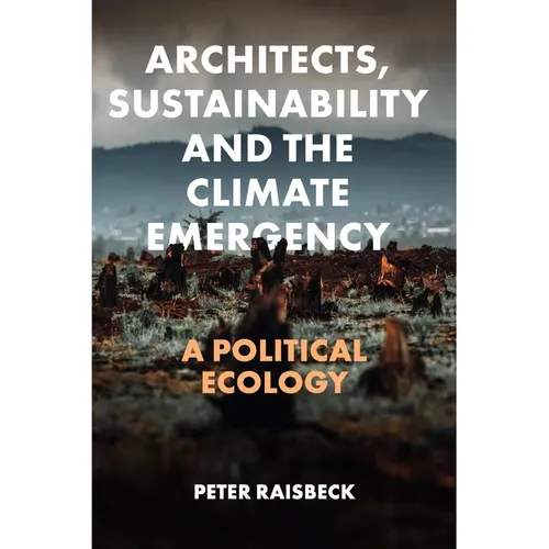 Architects, Sustainability and the Climate Emergency: A Political Ecology - Hardcover