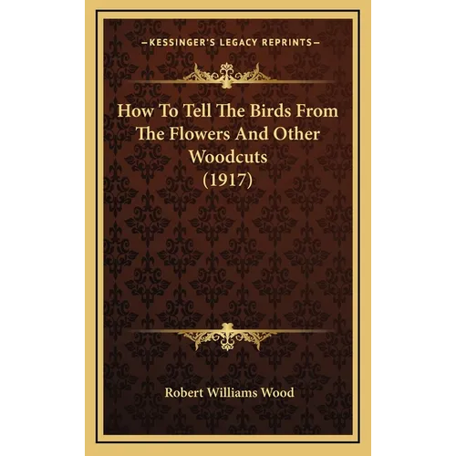How to Tell the Birds from the Flowers and Other Woodcuts (1917) - Hardcover