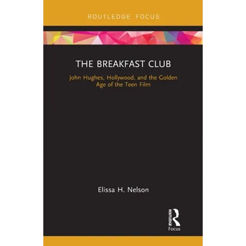 The Breakfast Club: John Hughes, Hollywood, and the Golden Age of the Teen Film - Paperback