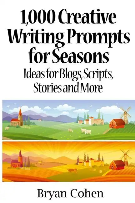 1,000 Creative Writing Prompts for Seasons: Ideas for Blogs, Scripts, Stories and More - Paperback