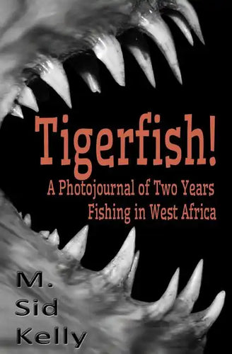 Tigerfish!: Stories and Photos from Two Years Fishing in West Africa - Paperback