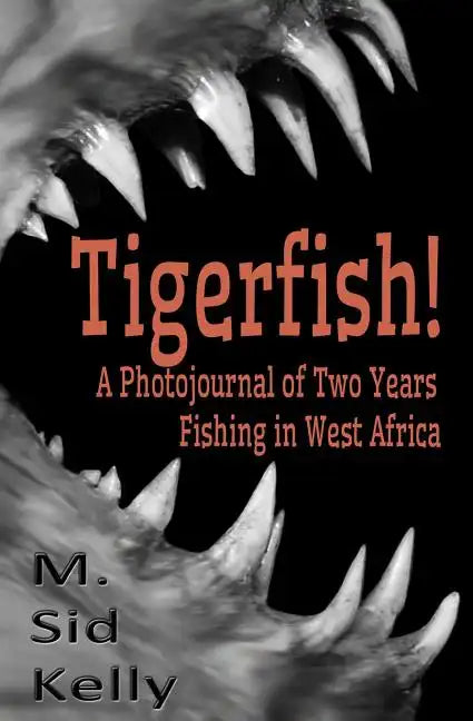 Tigerfish!: Stories and Photos from Two Years Fishing in West Africa - Paperback