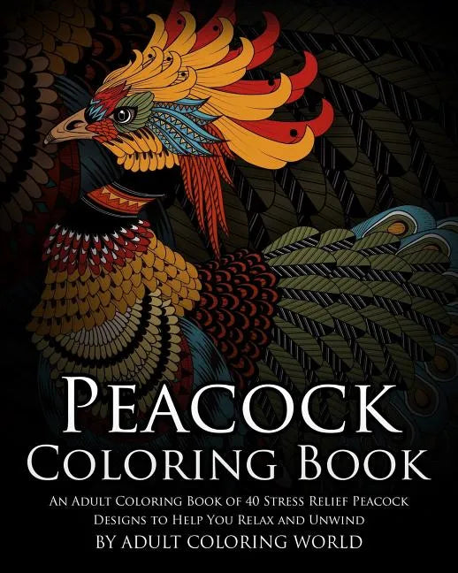 Peacock Coloring Book: An Adult Coloring Book of 40 Stress Relief Peacock Designs to Help You Relax and Unwind - Paperback