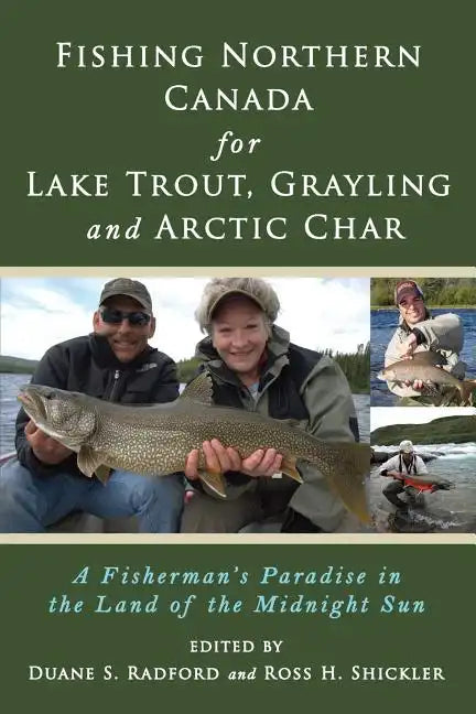 Fishing Northern Canada for Lake Trout, Grayling and Arctic Char: A Fisherman's Paradise in the Land of the Midnight Sun - Paperback