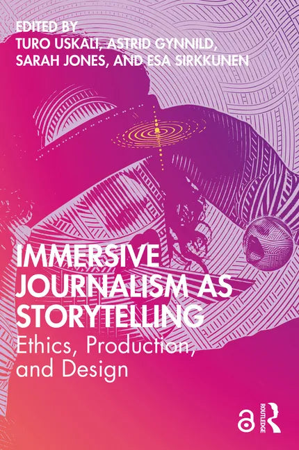 Immersive Journalism as Storytelling: Ethics, Production, and Design - Paperback