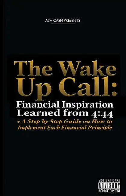 The Wake Up Call: Financial Inspiration Learned from 4:44 + A Step by Step Guide on How to Implement Each Financial Principle - Paperback