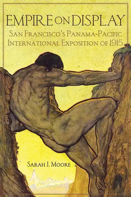 Empire on Display: San Francisco's Panama-Pacific International Exposition of 1915 - Hardcover