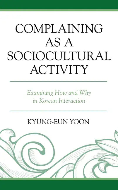 Complaining as a Sociocultural Activity: Examining How and Why in Korean Interaction - Paperback