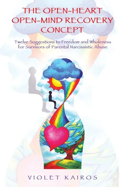 The Open-Heart Open-Mind Recovery Concept: Twelve Suggestions to Freedom and Wholeness for Survivors of Parental Narcissistic Abuse - Paperback