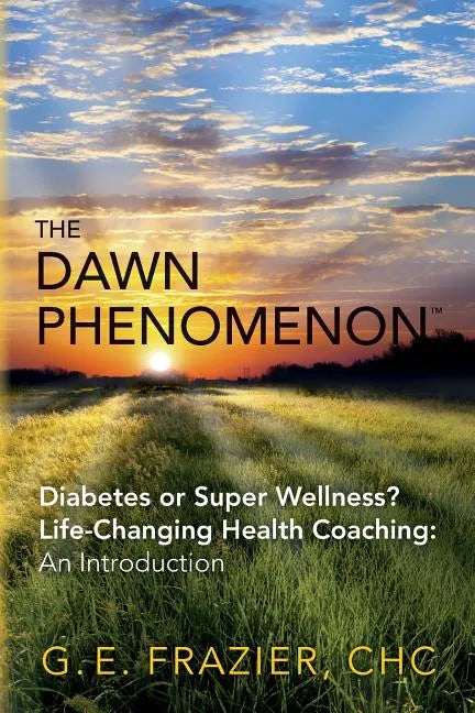 The Dawn Phenomenon: Diabetes or Super Wellness? Life Changing Health Coaching An Introduction - Paperback