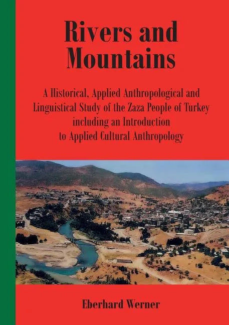Rivers and Mountains: A Historical, Applied Anthropological and Linguistical Study of the Zaza People of Turkey Including an Introduction to Applied C - Paperback