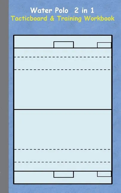 Water Polo 2 in 1 Tacticboard and Training Workbook: Tactics/strategies/drills for trainer/coaches, notebook, training, exercise, exercises, drills, p - Paperback