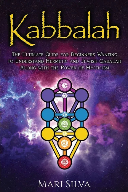 Kabbalah: The Ultimate Guide for Beginners Wanting to Understand Hermetic and Jewish Qabalah Along with the Power of Mysticism - Paperback