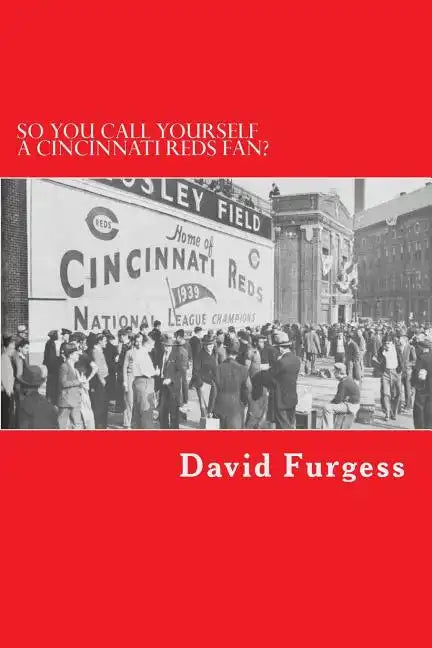 So You Call Yourself A Cincinnati Reds Fan?: The Ultimate Cincinnati Reds Trivia Book - Paperback