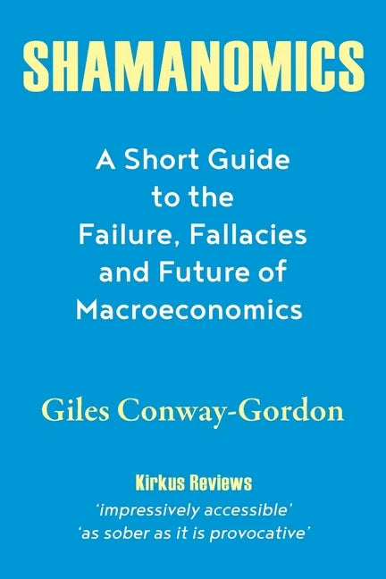 Shamanomics: A Short Guide to the Failure, Fallacies and Future of Macroeconomics - Paperback