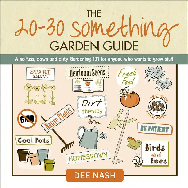The 20-30 Something Garden Guide: A No-Fuss, Down and Dirty, Gardening 101 for Anyone Who Wants to Grow Stuff - Hardcover