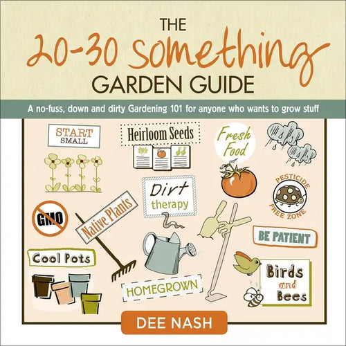The 20-30 Something Garden Guide: A No-Fuss, Down and Dirty, Gardening 101 for Anyone Who Wants to Grow Stuff - Hardcover