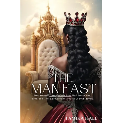 The Man Fast: Love Yourself Through God's Eyes, Heal Brokenness, Break Soul Ties, & Prepare For The Man Of Your Prayers. - Paperback