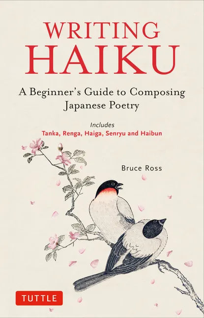 Writing Haiku: A Beginner's Guide to Composing Japanese Poetry - Includes Tanka, Renga, Haiga, Senryu and Haibun - Paperback