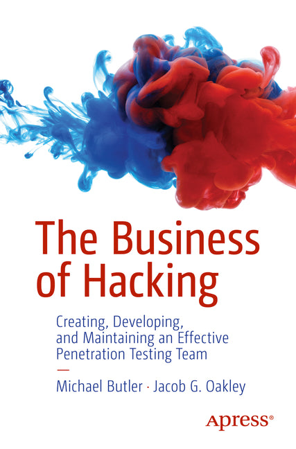 The Business of Hacking: Creating, Developing, and Maintaining an Effective Penetration Testing Team - Paperback