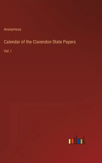 Calendar of the Clarendon State Papers: Vol. I - Hardcover