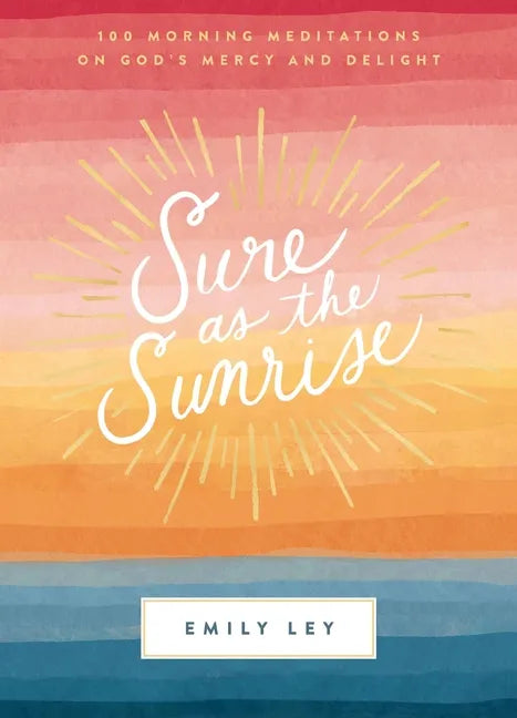 Sure as the Sunrise: 100 Morning Meditations on God's Mercy and Delight (a 100-Day Devotional) - Hardcover