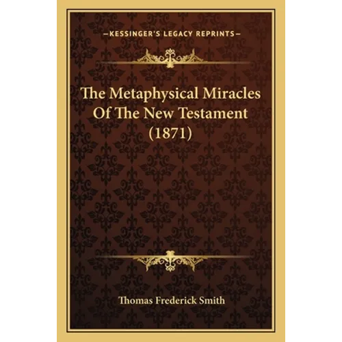 The Metaphysical Miracles Of The New Testament (1871) - Paperback