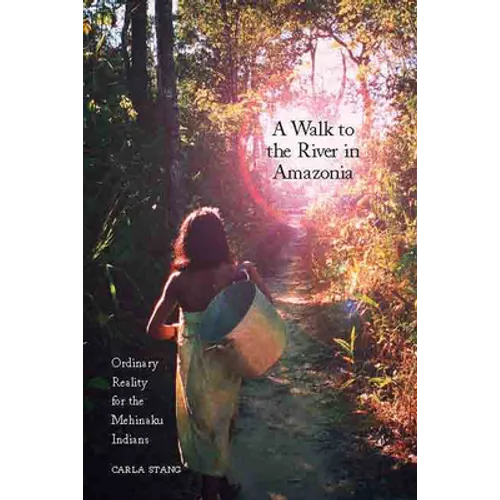 A Walk to the River in Amazonia: Ordinary Reality for the Mehinaku Indians - Paperback