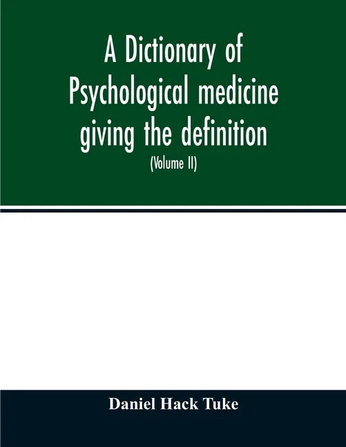A Dictionary of psychological medicine giving the definition, etymology and synonyms of the terms used in medical psychology, with the symptoms, treat - Paperback