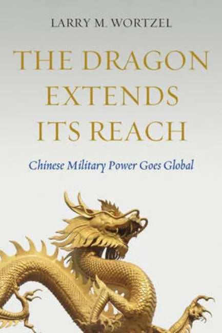 The Dragon Extends Its Reach: Chinese Military Power Goes Global - Hardcover