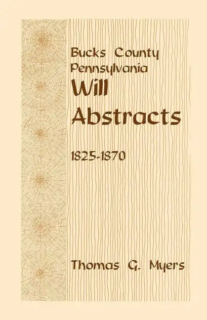 Bucks County, Pennsylvania Will Abstracts, 1825-1870 - Paperback