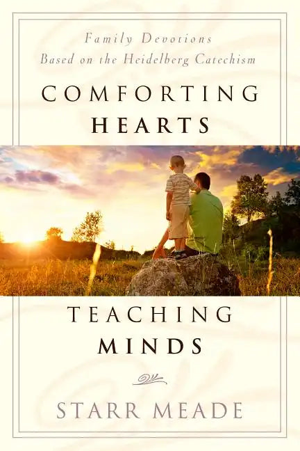 Comforting Hearts, Teaching Minds: Family Devotions Based on the Heidelberg Catechism - Paperback