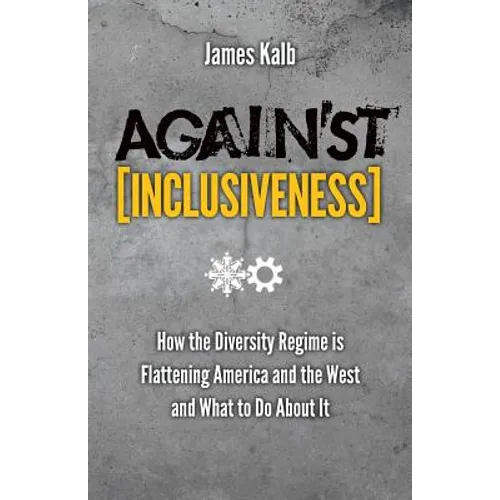 Against Inclusiveness: How the Diversity Regime Is Flattening America and the West and What to Do about It - Paperback