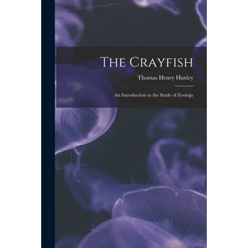 The Crayfish: an Introduction to the Study of Zoology - Paperback