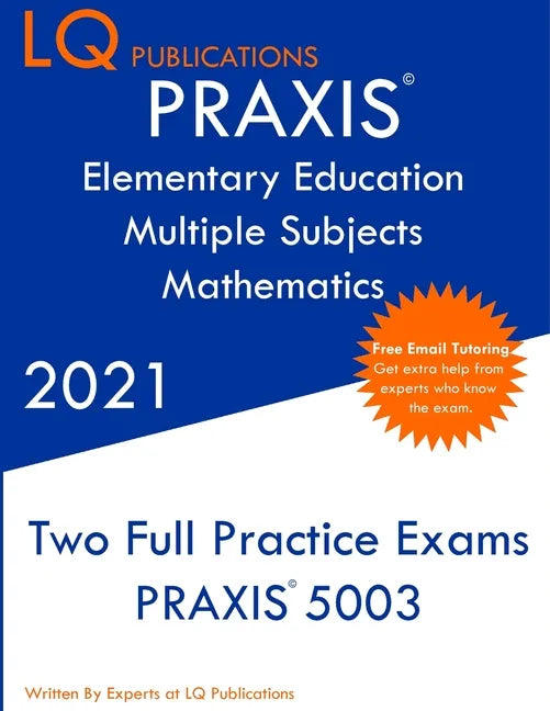 PRAXIS Elementary Education Multiple Subjects Mathematics: Two Full Practice Exam - Updated Exam Questions - Free Online Tutoring - Paperback