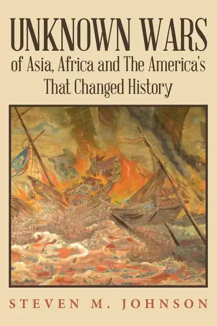 Unknown Wars of Asia, Africa and The America's That Changed History: Unknown Wars of Asia, Africa, and the America's That Changed History - Paperback