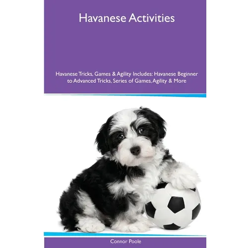 Havanese Activities Havanese Tricks, Games & Agility. Includes: Havanese Beginner to Advanced Tricks, Series of Games, Agility and More - Paperback