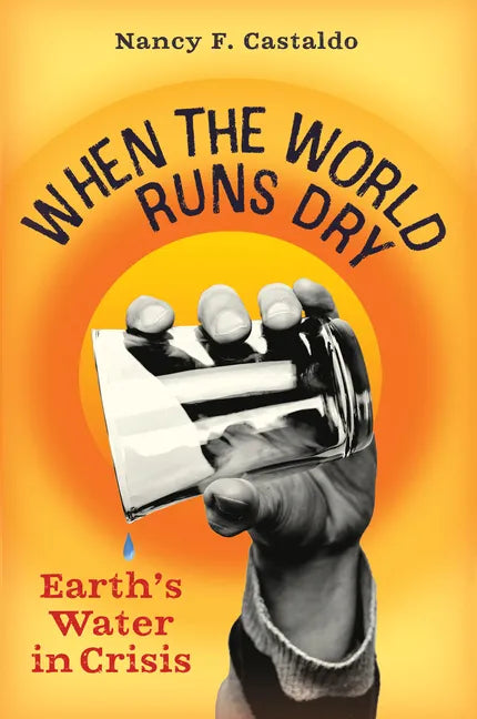 When the World Runs Dry: Earth's Water in Crisis - Hardcover
