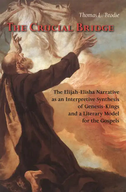 The Crucial Bridge: The Elijah-Elisha Narrative as an Interpretive Synthesis of Genesis-Kings and a Literary Model for the Gospels - Paperback