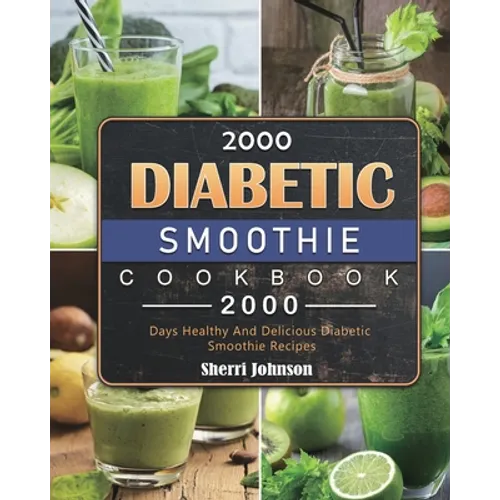 2000 Diabetic Smoothie Cookbook: 2000 Days Healthy And Delicious Diabetic Smoothie Recipes - Paperback