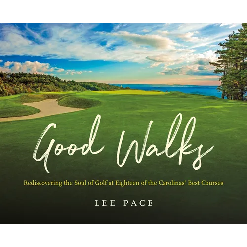 Good Walks: Rediscovering the Soul of Golf at Eighteen of the Carolinas' Best Courses - Hardcover