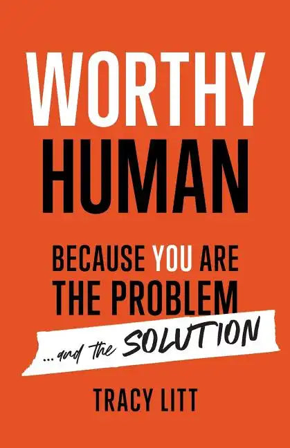Worthy Human: Because You Are the Problem and the Solution - Paperback