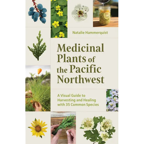 Medicinal Plants of the Pacific Northwest: A Visual Guide to Harvesting and Healing with 35 Common Species - Paperback