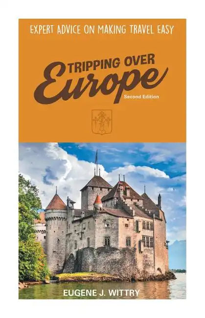 Tripping Over Europe, 2nd Edition. Expert Advice on Making Travel Easy - Paperback