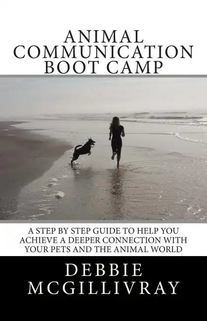 Animal Communication Boot Camp: A step by step program to help you achieve a deeper communication with your pets and the animal world. - Paperback