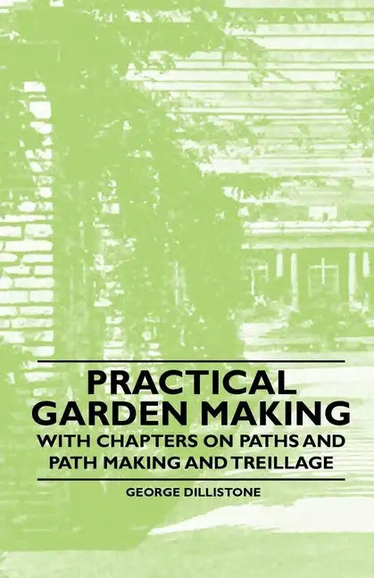 Practical Garden Making - With Chapters on Paths and Path Making and Treillage - Paperback
