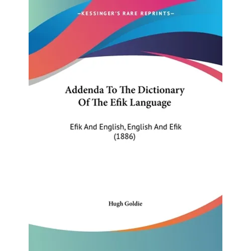 Addenda To The Dictionary Of The Efik Language: Efik And English, English And Efik (1886) - Paperback